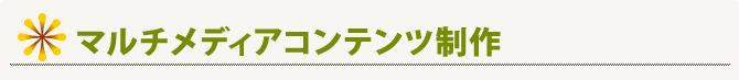 マルチメディアコンテンツ制作